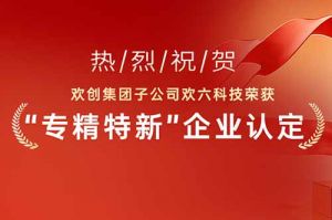 喜报！热烈祝贺押球集团官网押球集团官网押球集团官网押球集团官网首页-押球(中国)-押球(中国)
集团子公司欢六科技荣获“专精特新”企业认定